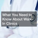 What You Need to Know About Walk-In Clinics