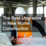 The Best Upgrades in New Home Construction