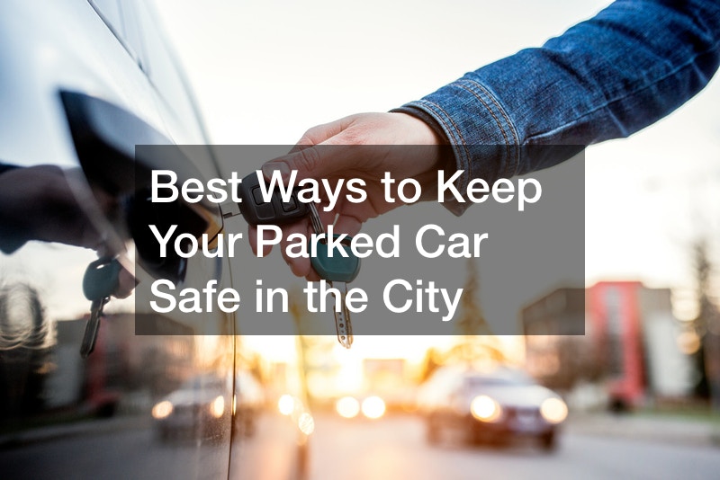 Best Ways to Keep Your Parked Car Safe in the City