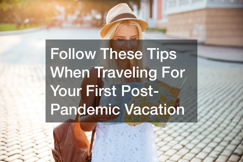 Follow These Tips When Traveling For Your First Post-Pandemic Vacation