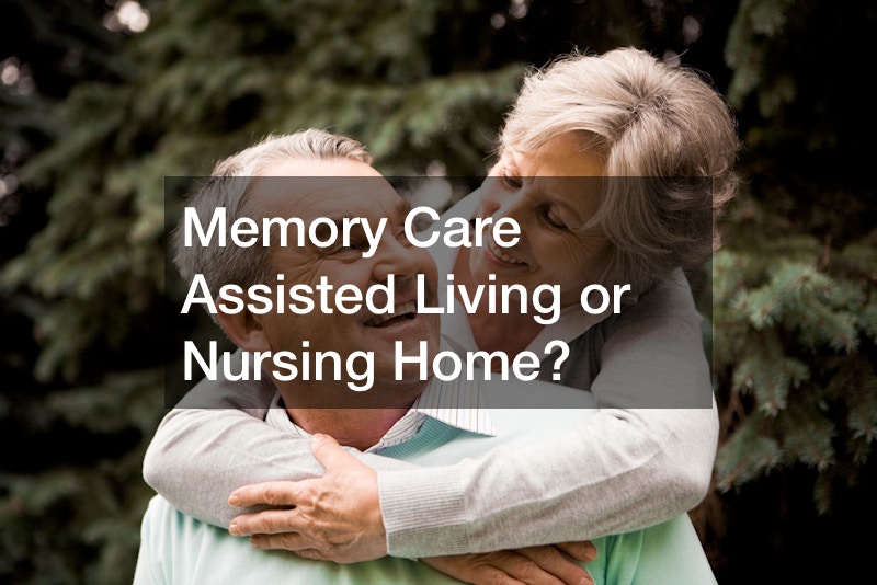 Memory Care Assisted Living or Nursing Home?