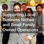 Supporting Local Business Niches and Small Family Owned Operations