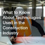 What to Know About Technologies Used in the Construction Industry