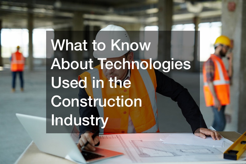 What to Know About Technologies Used in the Construction Industry