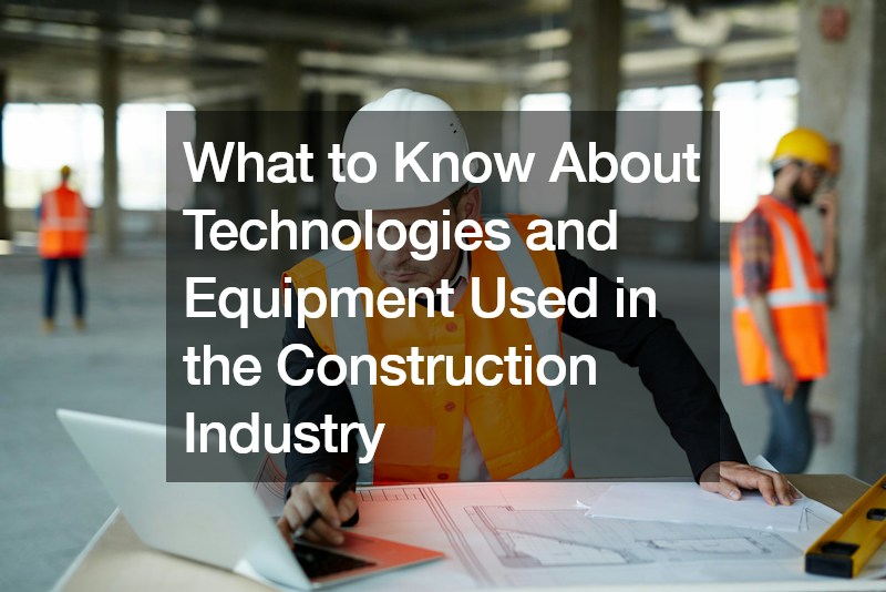 What to Know About Technologies and Equipment Used in the Construction Industry
