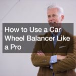 How to Use a Car Wheel Balancer Like a Pro