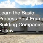 Learn the Basic Process Post Frame Building Companies Follow