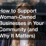 How to Support Woman-Owned Businesses in Your Community (and Why It Matters)