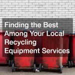 Finding the Best Among Your Local Recycling Equipment Services