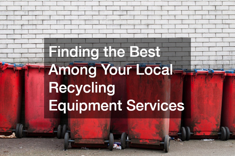 Finding the Best Among Your Local Recycling Equipment Services