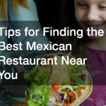 Tips for Finding the Best Mexican Restaurant Near You