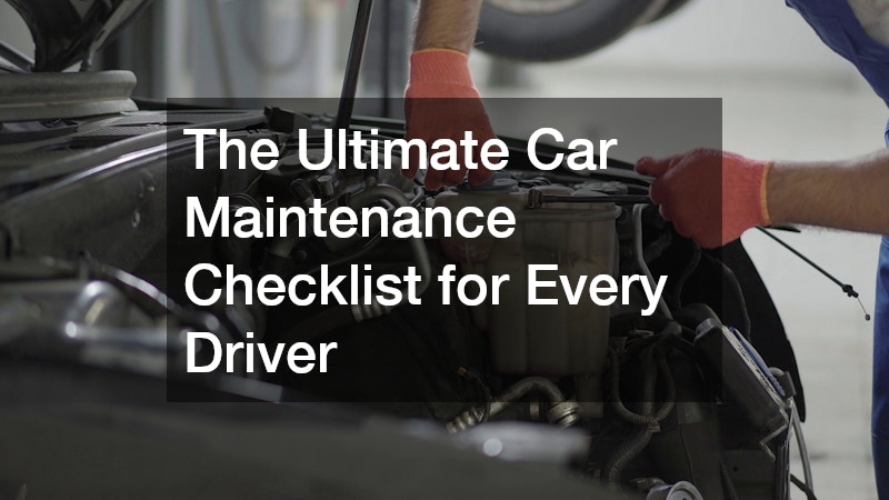 The Ultimate Car Maintenance Checklist for Every Driver