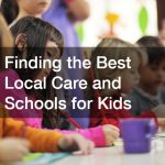 Finding the Best Local Care and Schools for Kids