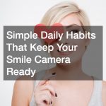 Simple Daily Habits That Keep Your Smile Camera Ready