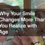 Why Your Smile Changes More Than You Realize with Age