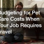 Budgeting for Pet Care Costs When Your Job Requires Travel