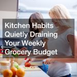 Kitchen Habits Quietly Draining Your Weekly Grocery Budget