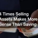 4 Times Selling Assets Makes More Sense Than Saving