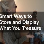Smart Ways to Store and Display What You Treasure