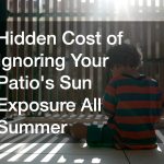 Hidden Cost of Ignoring Your Patio’s Sun Exposure All Summer