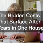 The Hidden Costs That Surface After Years in One House