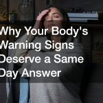 Why Your Body’s Warning Signs Deserve a Same Day Answer